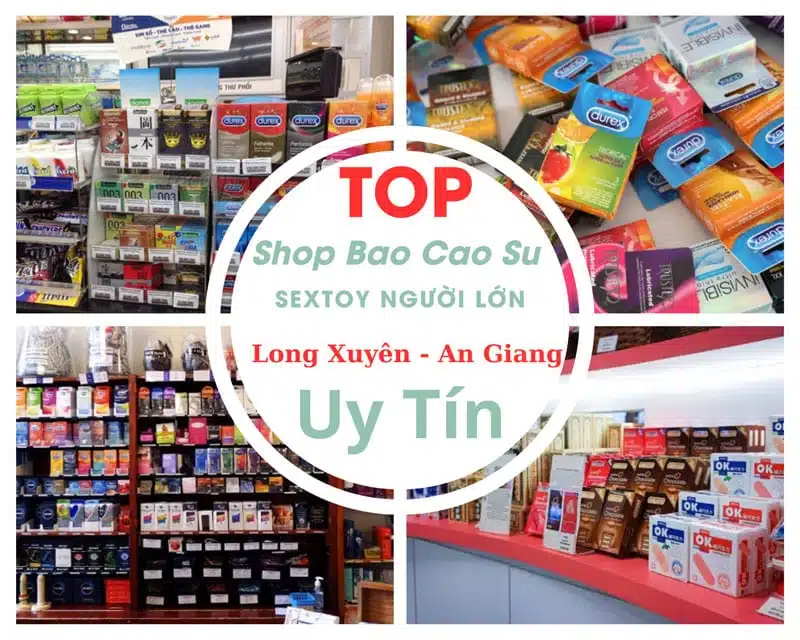 Sáu cửa hàng đồ chơi tình dục, bao cao su uy tín ở Long Xuyên, tỉnh An Giang Tổng hợp các shop bao cao su uy tín - Địa điểm Sextoy ở Long Xuyên